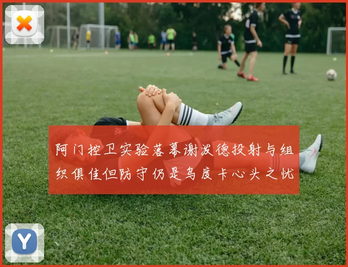 阿门控卫实验落幕谢泼德投射与组织俱佳但防守仍是乌度卡心头之忧