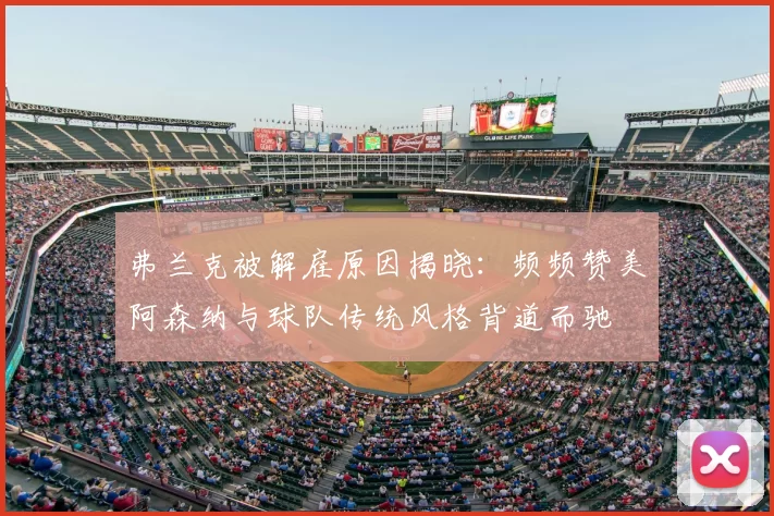 弗兰克被解雇原因揭晓：频频赞美阿森纳与球队传统风格背道而驰