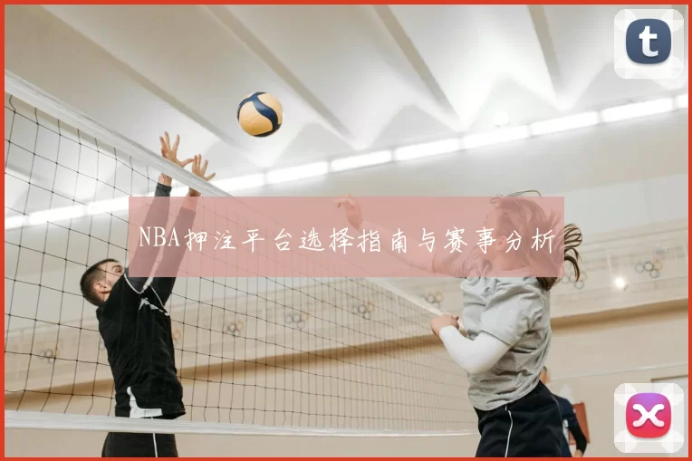 NBA押注平台选择指南与赛事分析
