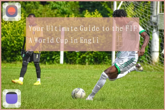 Your Ultimate Guide to the FIFA World Cup in Engli