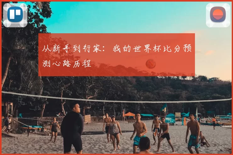从新手到行家：我的世界杯比分预测心路历程