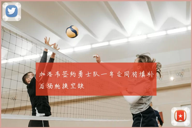 加洛韦签约勇士队一年合同将填补后场轮换空缺
