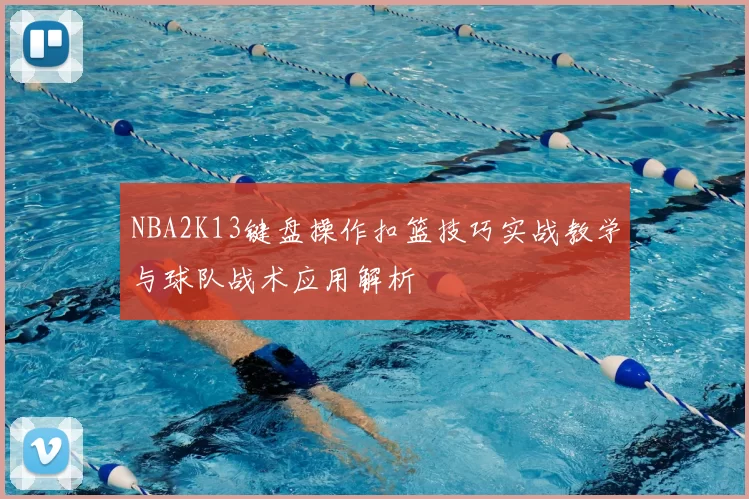 NBA2K13键盘操作扣篮技巧实战教学与球队战术应用解析