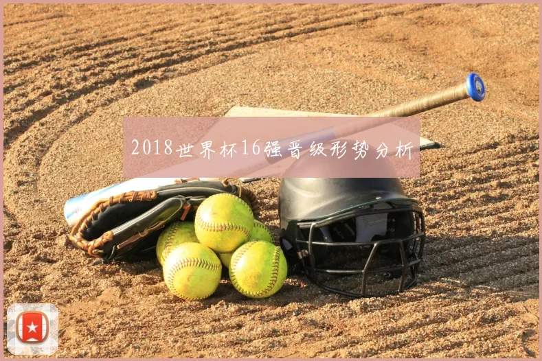 2018世界杯16强晋级形势分析