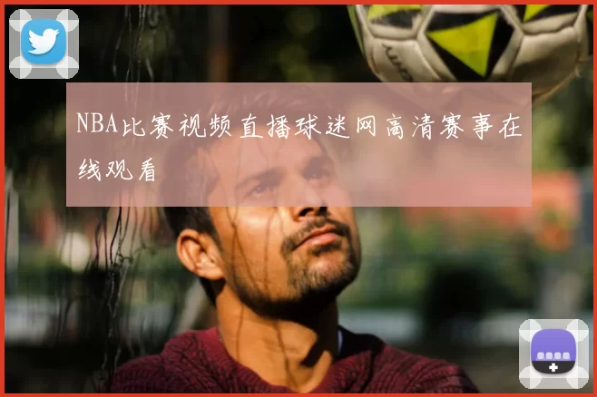 NBA比赛视频直播球迷网高清赛事在线观看