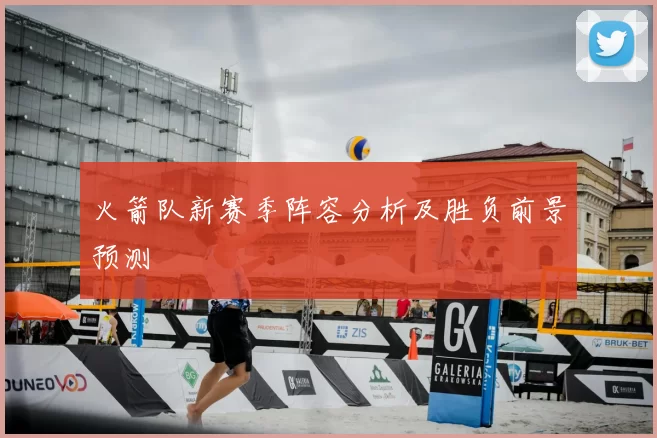 火箭队新赛季阵容分析及胜负前景预测