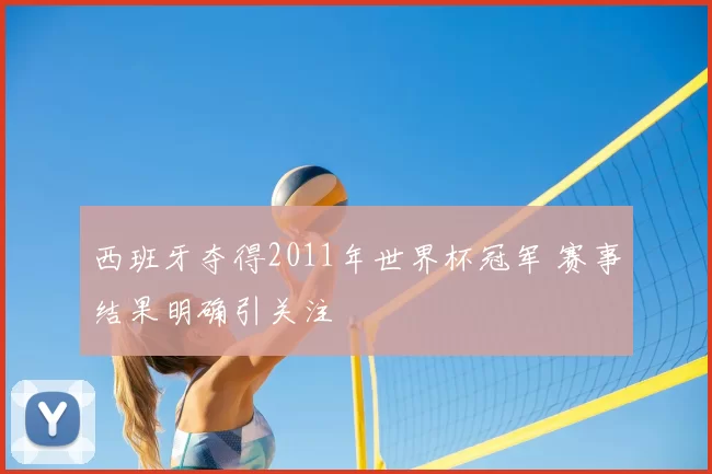 西班牙夺得2011年世界杯冠军 赛事结果明确引关注