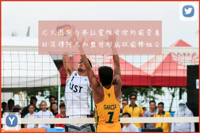 尤文图斯与弗拉霍维奇续约前景看好若穆阿尼加盟将形成双前锋组合