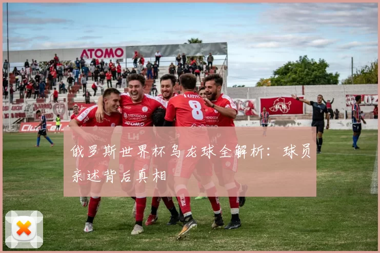 俄罗斯世界杯乌龙球全解析：球员亲述背后真相