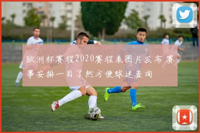 欧洲杯赛程2020赛程表图片发布 赛事安排一目了然方便球迷查询