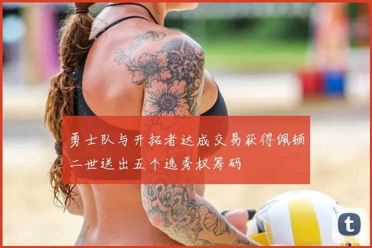 勇士队与开拓者达成交易获得佩顿二世送出五个选秀权筹码