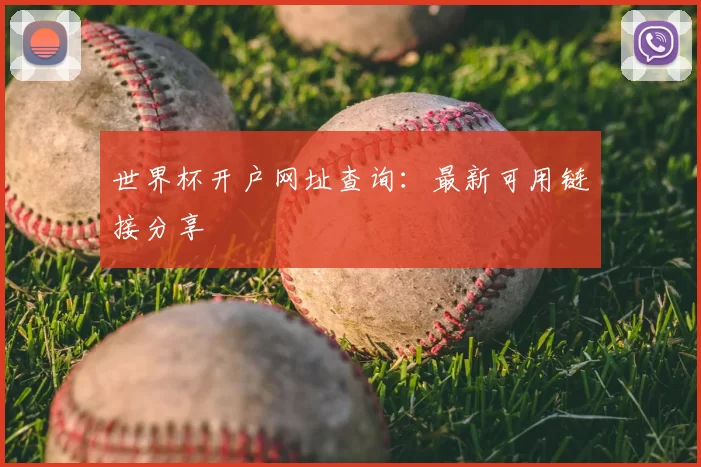 世界杯开户网址查询：最新可用链接分享
