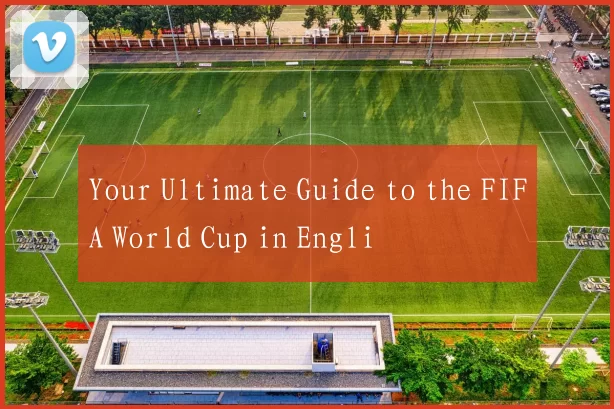 Your Ultimate Guide to the FIFA World Cup in Engli