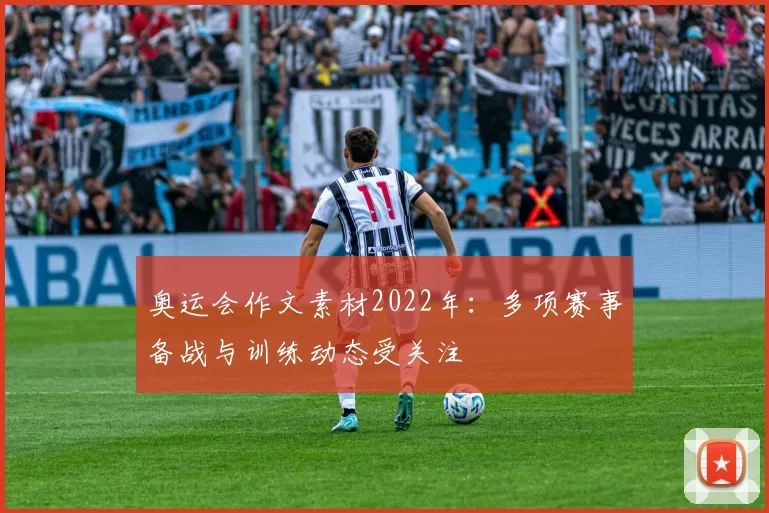 奥运会作文素材2022年:多项赛事备战与训练动态受关注