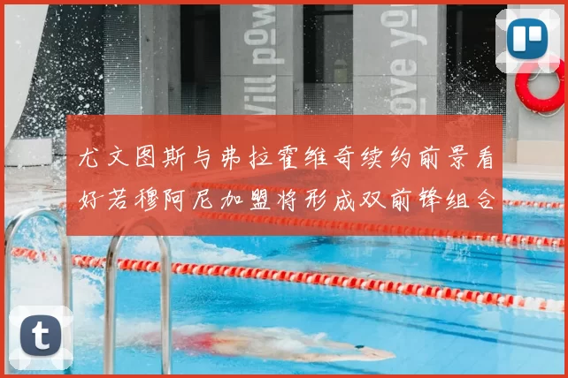 尤文图斯与弗拉霍维奇续约前景看好若穆阿尼加盟将形成双前锋组合