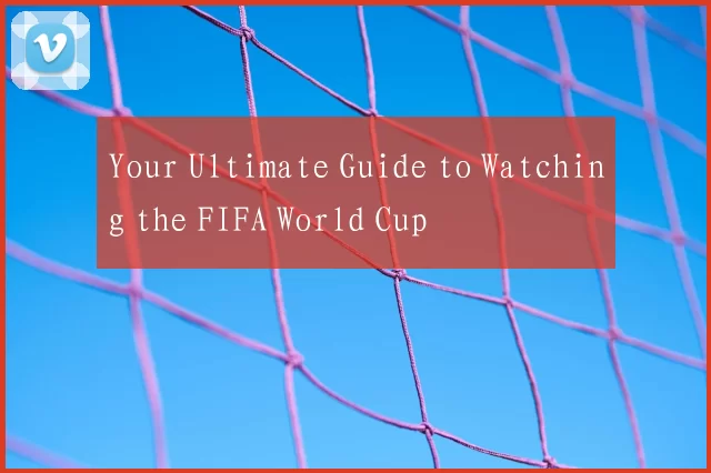 Your Ultimate Guide to Watching the FIFA World Cup
