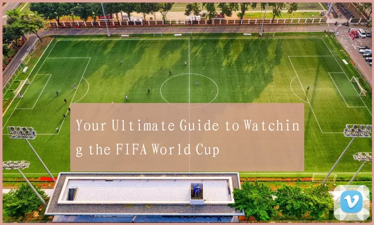 Your Ultimate Guide to Watching the FIFA World Cup