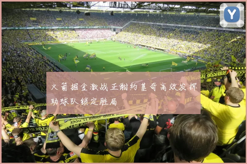 火箭掘金激战正酣约基奇高效发挥助球队锁定胜局